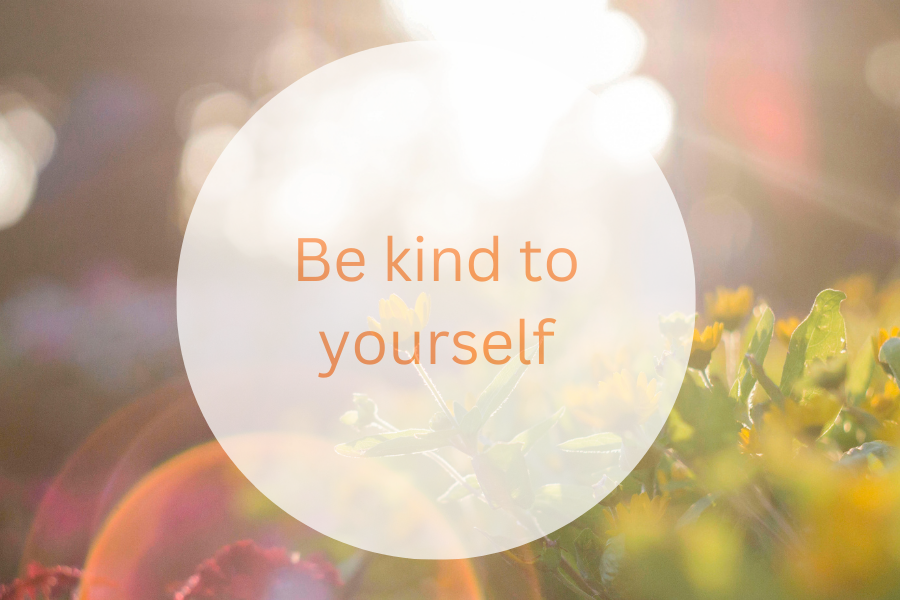 Be kind to yourself.